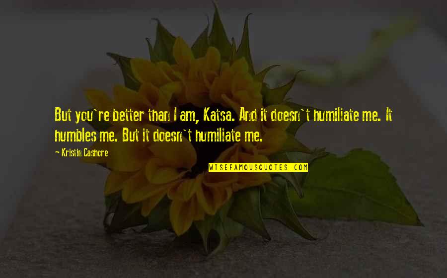 Ten Bears Character Quotes By Kristin Cashore: But you're better than I am, Katsa. And Ten Bears Character Quotes By Kristin Cashore: But you're better than I am, Katsa. And
