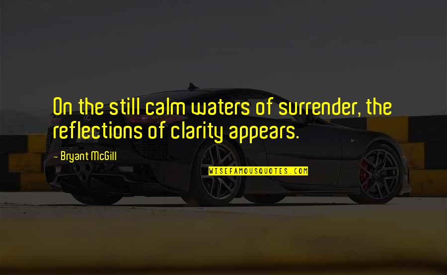 Ten Crack Commandments Quotes By Bryant McGill: On the still calm waters of surrender, the