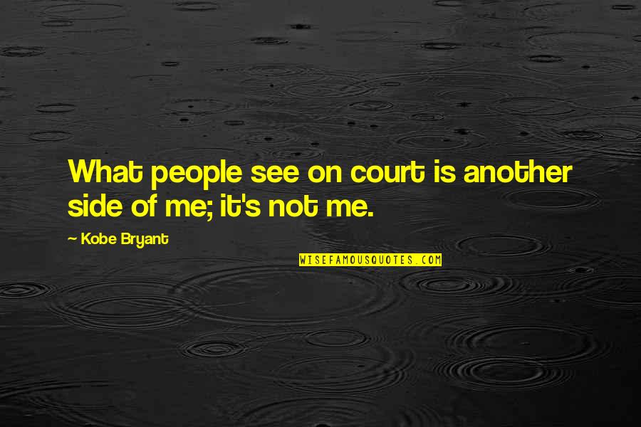 Ten Crack Commandments Quotes By Kobe Bryant: What people see on court is another side