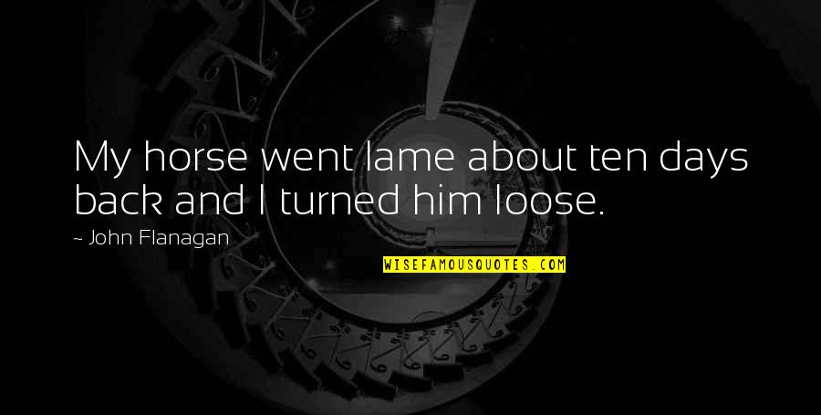 Ten Days Quotes By John Flanagan: My horse went lame about ten days back Ten Days Quotes By John Flanagan: My horse went lame about ten days back