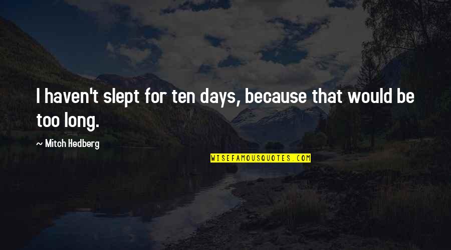 Ten Days Quotes By Mitch Hedberg: I haven't slept for ten days, because that Ten Days Quotes By Mitch Hedberg: I haven't slept for ten days, because that