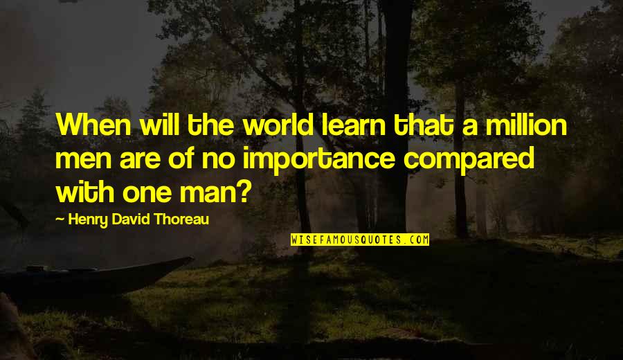 Ten Folds Quotes By Henry David Thoreau: When will the world learn that a million