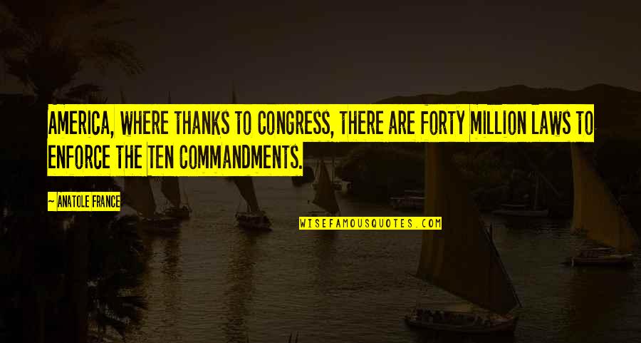 Ten Million Quotes By Anatole France: America, where thanks to Congress, there are forty