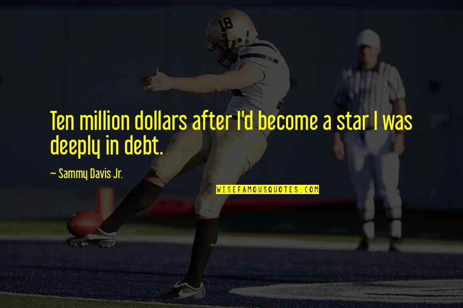 Ten Million Quotes By Sammy Davis Jr.: Ten million dollars after I'd become a star