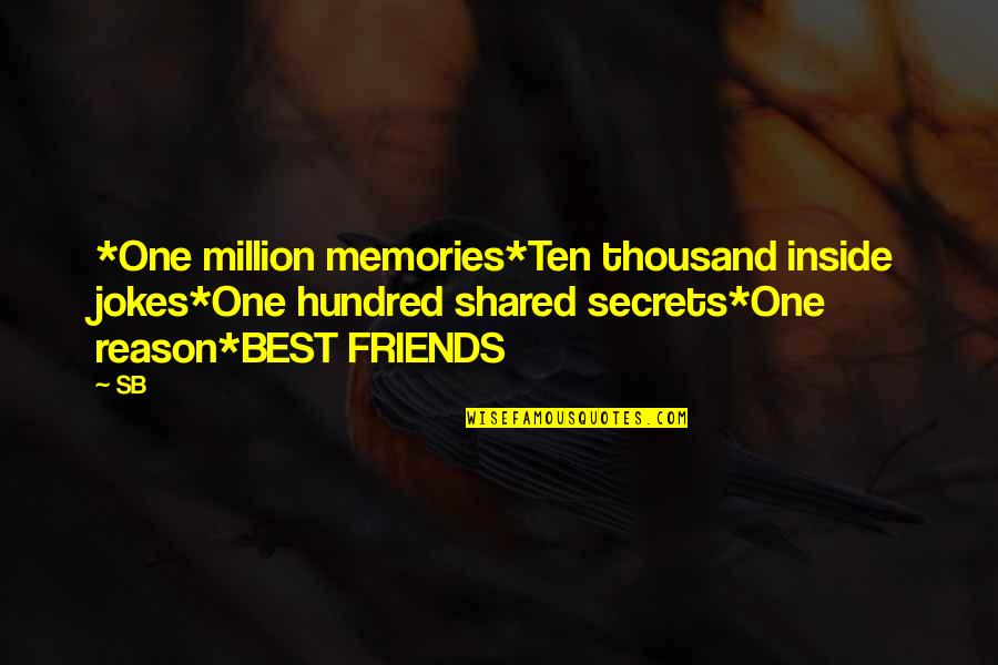 Ten Million Quotes By SB: *One million memories*Ten thousand inside jokes*One hundred shared