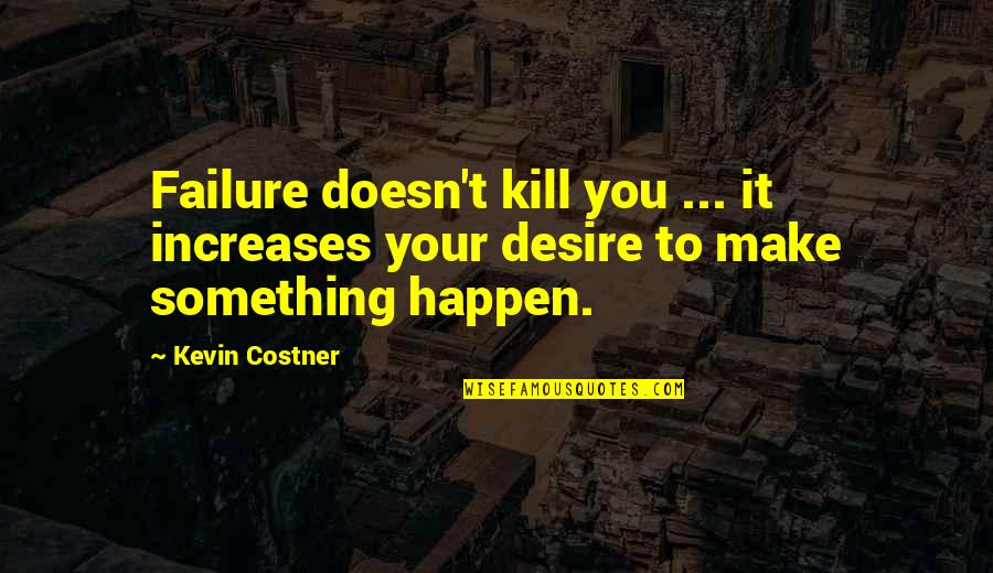 Ten Paciencia Quotes By Kevin Costner: Failure doesn't kill you ... it increases your