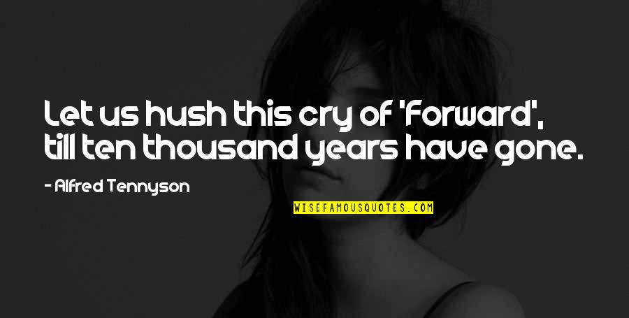 Ten Thousand Quotes By Alfred Tennyson: Let us hush this cry of 'Forward', till