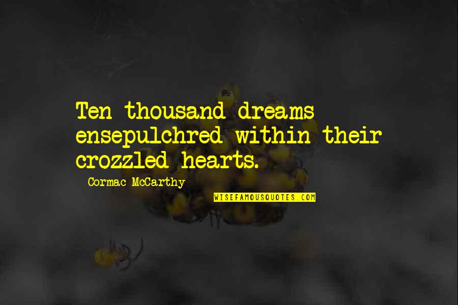 Ten Thousand Quotes By Cormac McCarthy: Ten thousand dreams ensepulchred within their crozzled hearts.