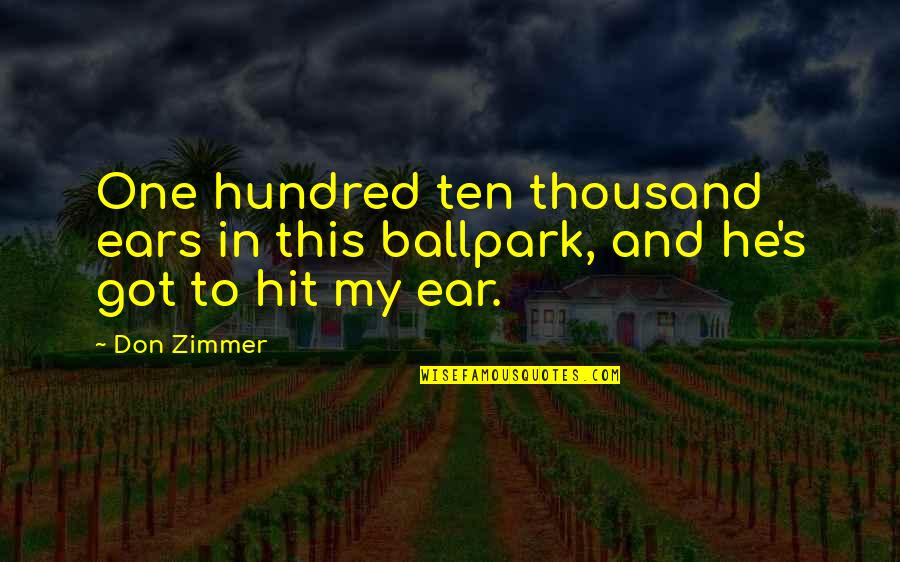 Ten Thousand Quotes By Don Zimmer: One hundred ten thousand ears in this ballpark,