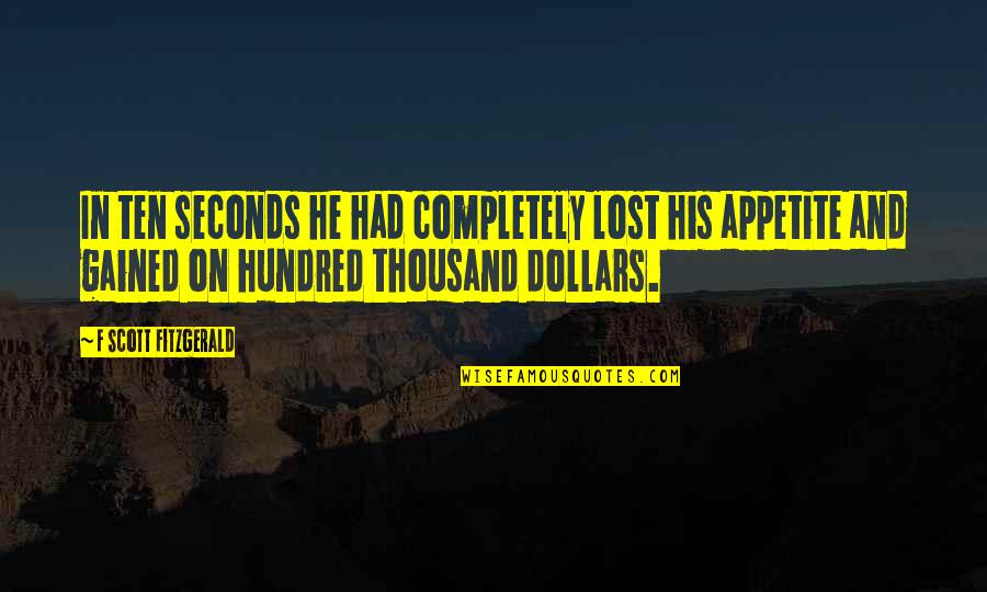 Ten Thousand Quotes By F Scott Fitzgerald: In ten seconds he had completely lost his