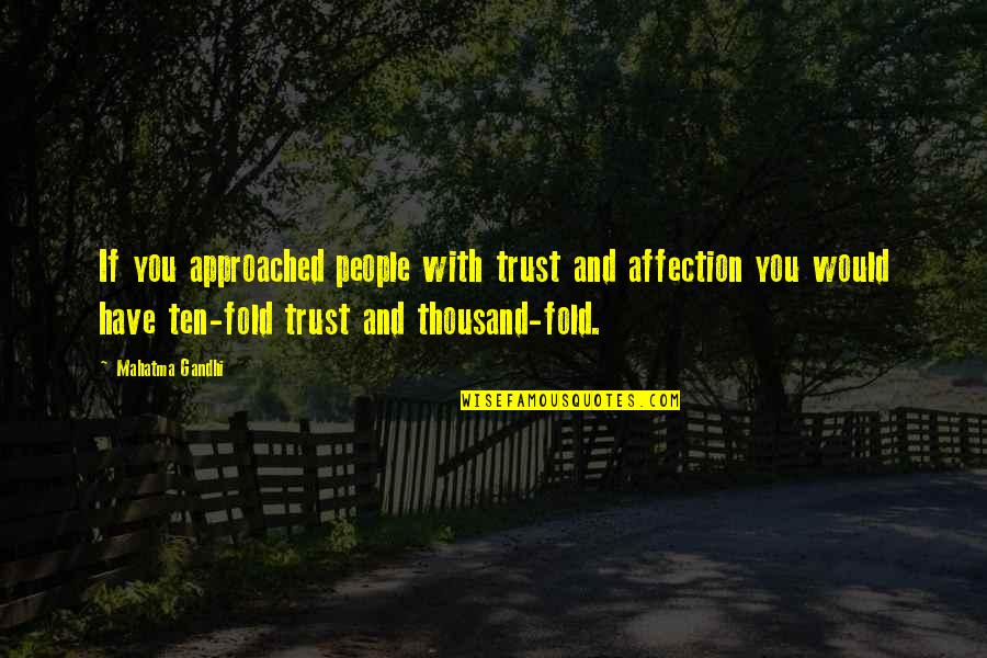 Ten Thousand Quotes By Mahatma Gandhi: If you approached people with trust and affection