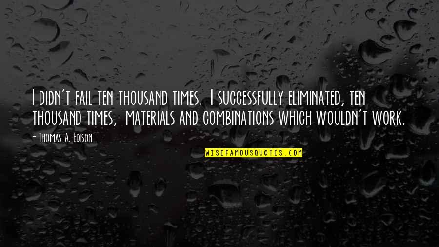 Ten Thousand Quotes By Thomas A. Edison: I didn't fail ten thousand times. I successfully