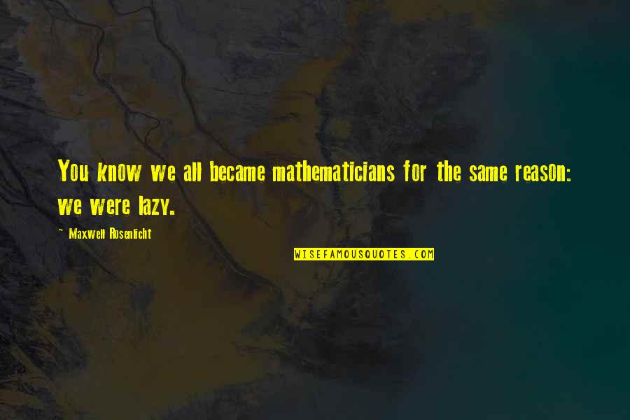 Ten Toes Down Nipsey Hussle Quote Quotes By Maxwell Rosenlicht: You know we all became mathematicians for the