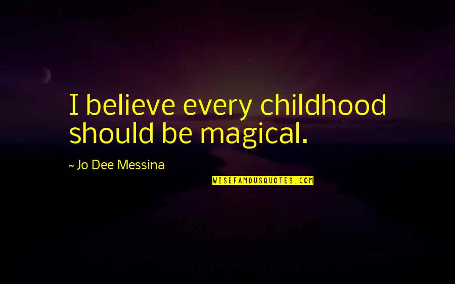 Ten Tours Quotes By Jo Dee Messina: I believe every childhood should be magical.