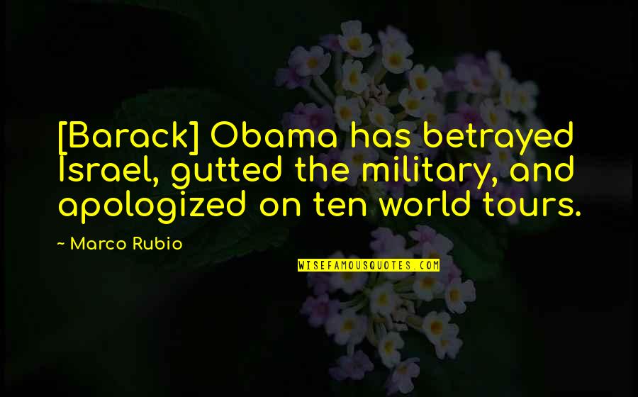 Ten Tours Quotes By Marco Rubio: [Barack] Obama has betrayed Israel, gutted the military,