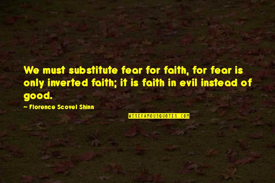 Ten Virtues Quotes By Florence Scovel Shinn: We must substitute fear for faith, for fear Ten Virtues Quotes By Florence Scovel Shinn: We must substitute fear for faith, for fear