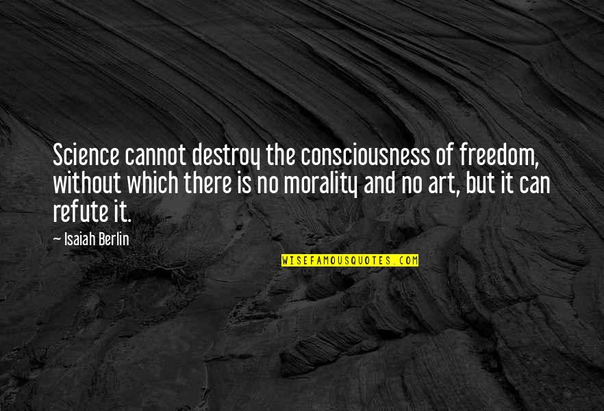 Ten Virtues Quotes By Isaiah Berlin: Science cannot destroy the consciousness of freedom, without Ten Virtues Quotes By Isaiah Berlin: Science cannot destroy the consciousness of freedom, without