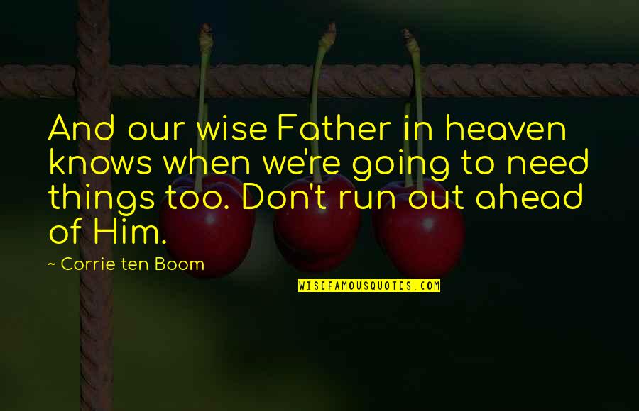 Ten Wise Quotes By Corrie Ten Boom: And our wise Father in heaven knows when