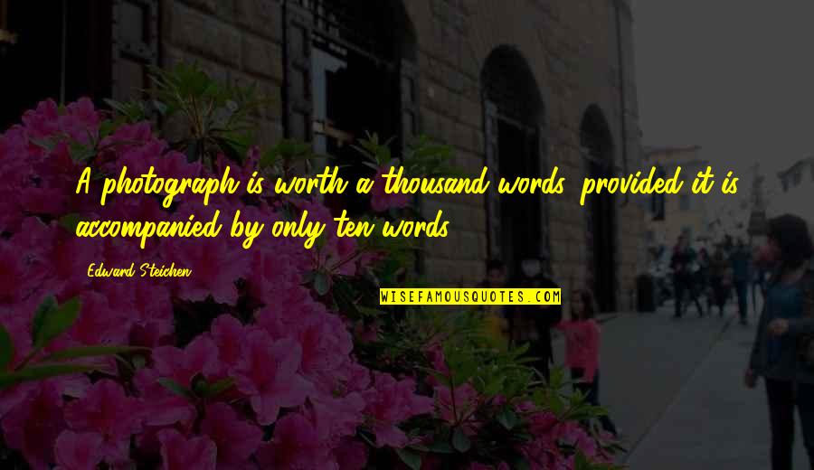 Ten Words Quotes By Edward Steichen: A photograph is worth a thousand words, provided Ten Words Quotes By Edward Steichen: A photograph is worth a thousand words, provided