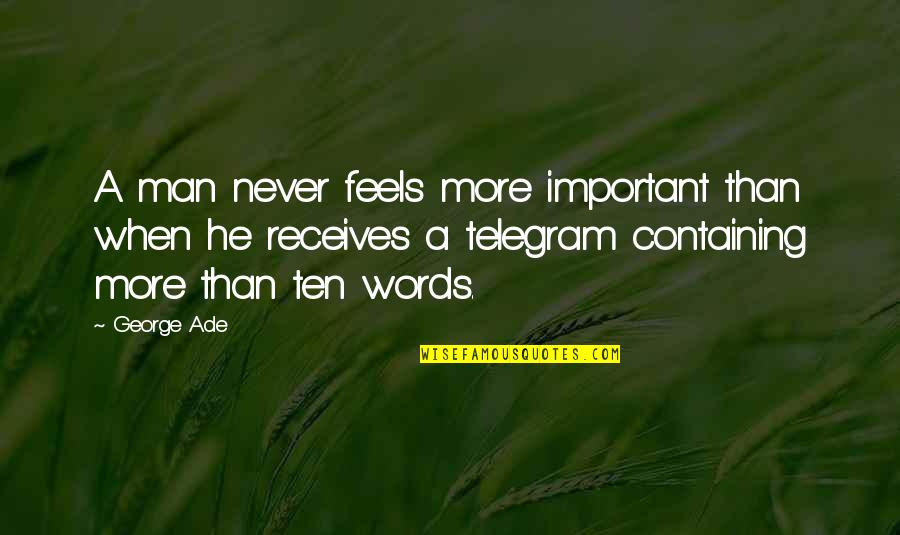 Ten Words Quotes By George Ade: A man never feels more important than when Ten Words Quotes By George Ade: A man never feels more important than when