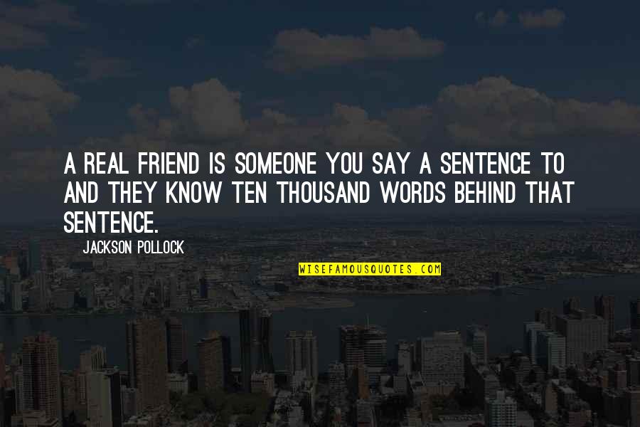 Ten Words Quotes By Jackson Pollock: A real friend is someone you say a Ten Words Quotes By Jackson Pollock: A real friend is someone you say a