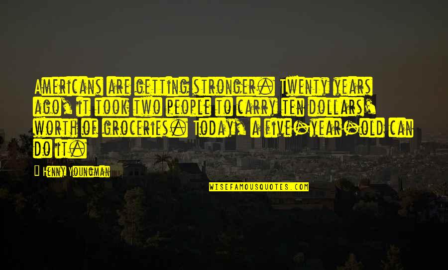 Ten Year Old Quotes By Henny Youngman: Americans are getting stronger. Twenty years ago, it