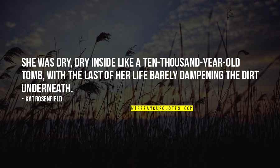 Ten Year Old Quotes By Kat Rosenfield: She was dry, dry inside like a ten-thousand-year-old