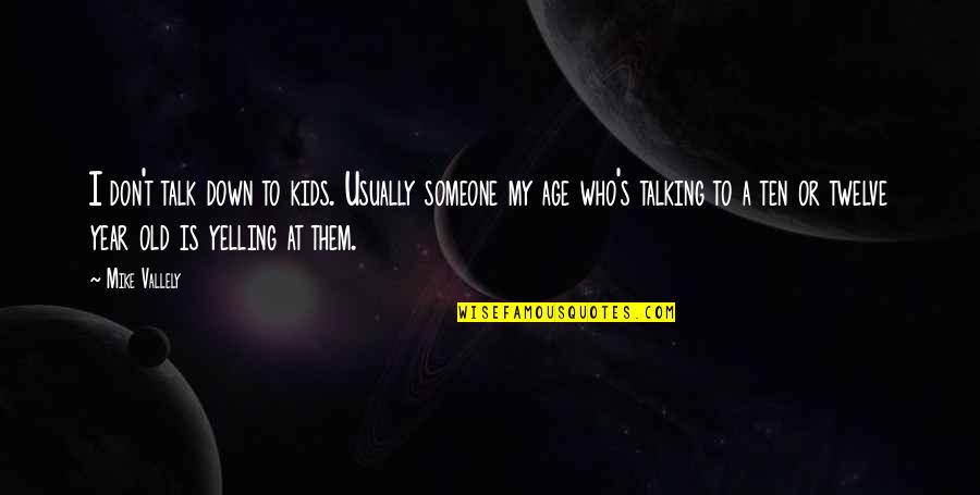 Ten Year Old Quotes By Mike Vallely: I don't talk down to kids. Usually someone