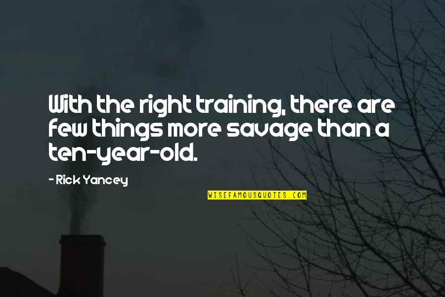 Ten Year Old Quotes By Rick Yancey: With the right training, there are few things