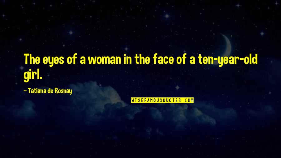 Ten Year Old Quotes By Tatiana De Rosnay: The eyes of a woman in the face Ten Year Old Quotes By Tatiana De Rosnay: The eyes of a woman in the face
