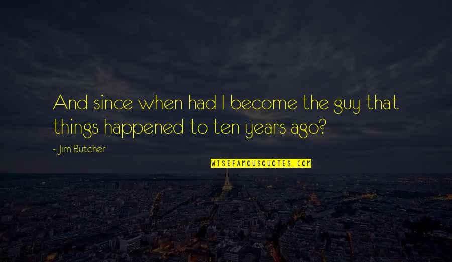 Ten Years Ago Quotes By Jim Butcher: And since when had I become the guy