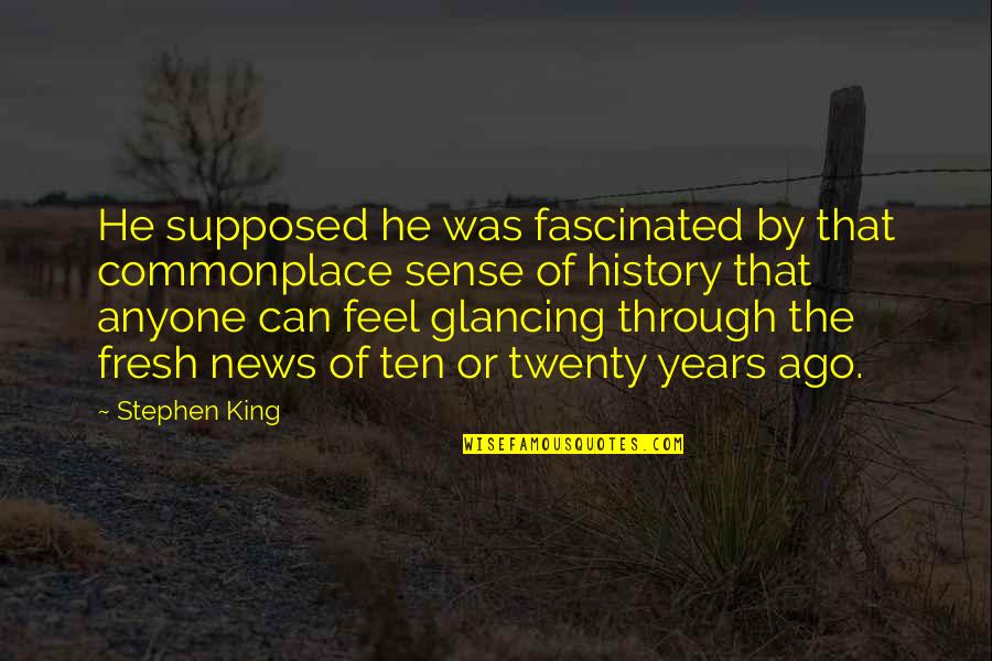 Ten Years Ago Quotes By Stephen King: He supposed he was fascinated by that commonplace