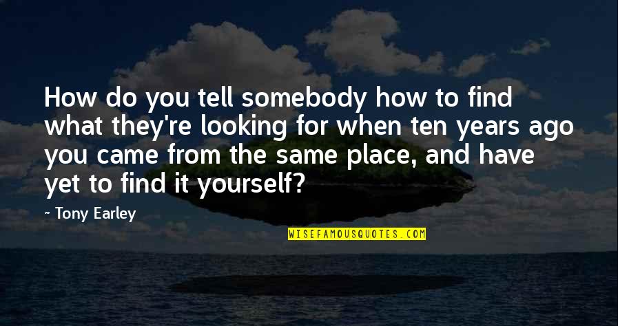 Ten Years Ago Quotes By Tony Earley: How do you tell somebody how to find