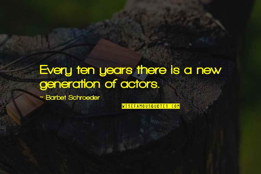 Ten Years Quotes By Barbet Schroeder: Every ten years there is a new generation