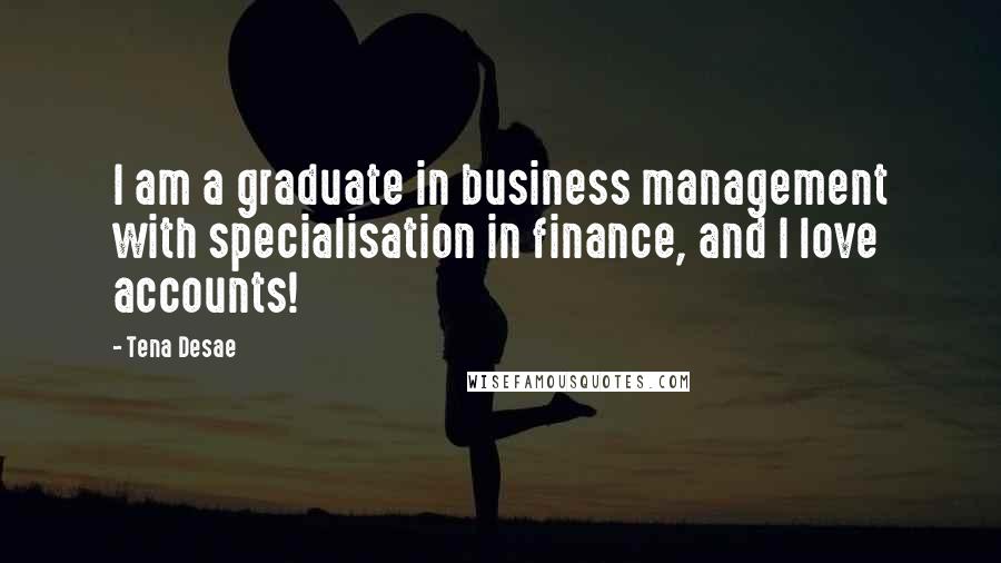 Tena Desae quotes: I am a graduate in business management with specialisation in finance, and I love accounts!