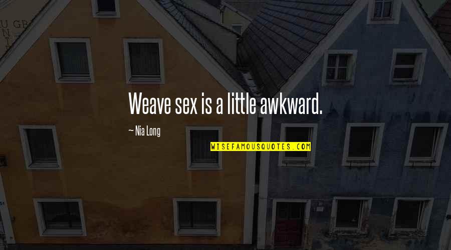 Tenably Quotes By Nia Long: Weave sex is a little awkward.