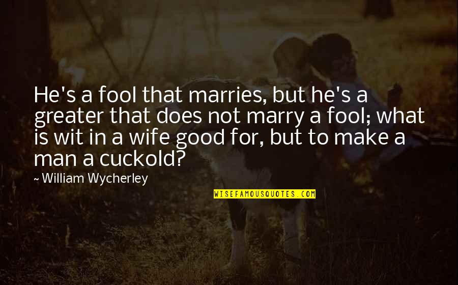 Tenacem Propositi Quotes By William Wycherley: He's a fool that marries, but he's a