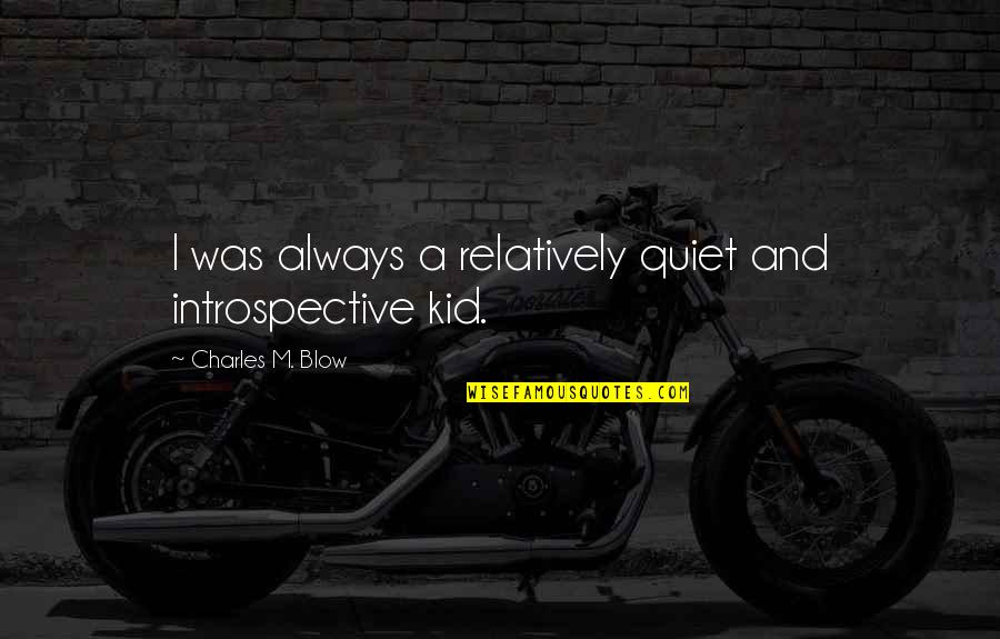 Tenacia In Inglese Quotes By Charles M. Blow: I was always a relatively quiet and introspective Tenacia In Inglese Quotes By Charles M. Blow: I was always a relatively quiet and introspective