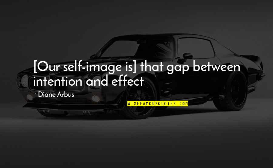 Tenacia In Inglese Quotes By Diane Arbus: [Our self-image is] that gap between intention and