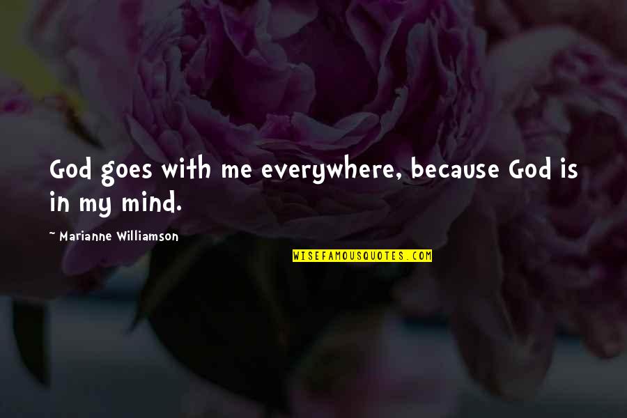 Tenacious Famous Quotes By Marianne Williamson: God goes with me everywhere, because God is