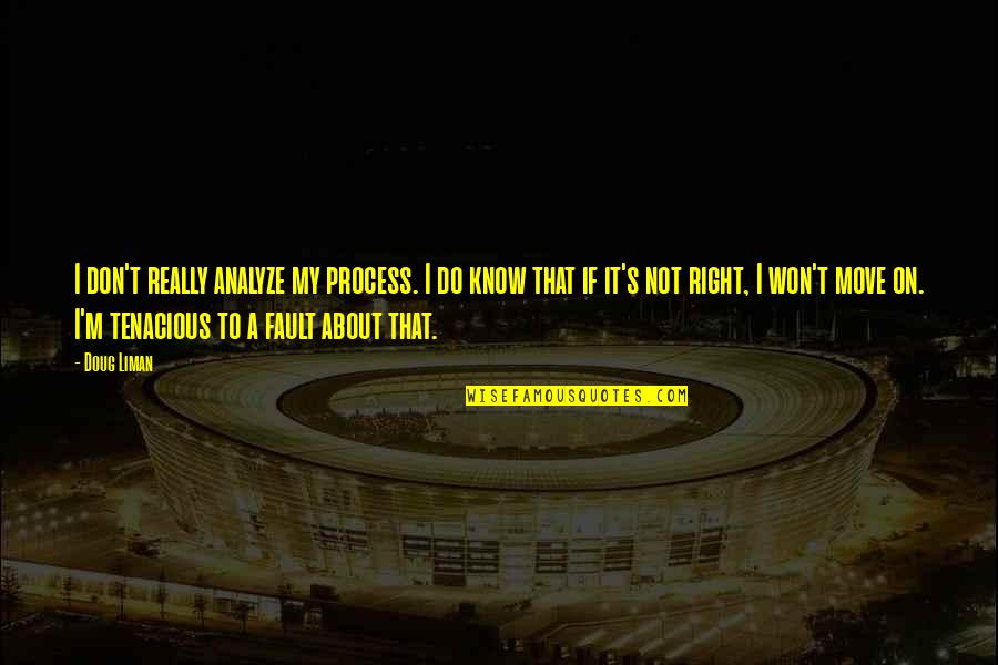 Tenacious Quotes By Doug Liman: I don't really analyze my process. I do Tenacious Quotes By Doug Liman: I don't really analyze my process. I do