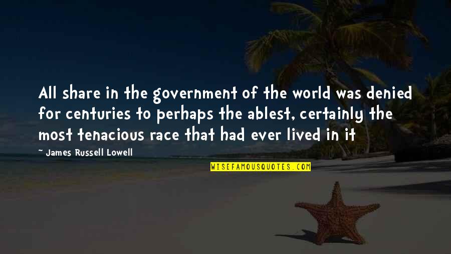 Tenacious Quotes By James Russell Lowell: All share in the government of the world Tenacious Quotes By James Russell Lowell: All share in the government of the world
