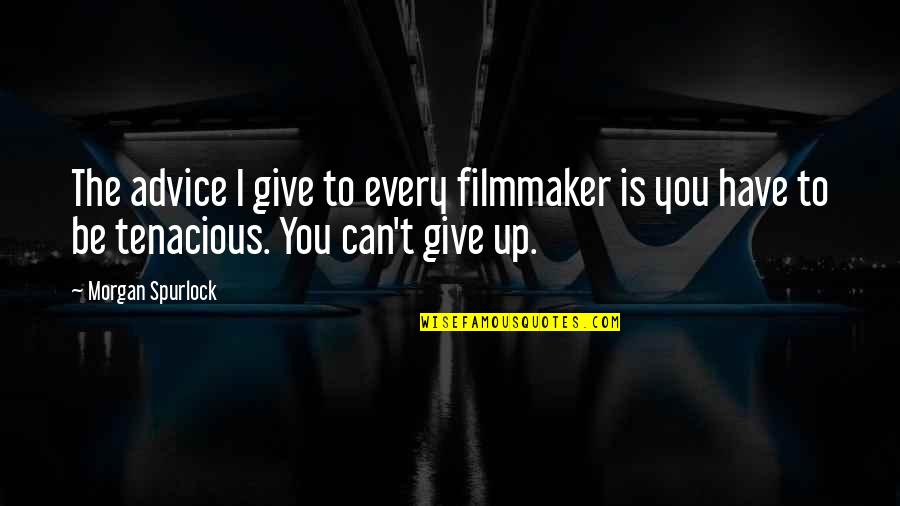 Tenacious Quotes By Morgan Spurlock: The advice I give to every filmmaker is Tenacious Quotes By Morgan Spurlock: The advice I give to every filmmaker is