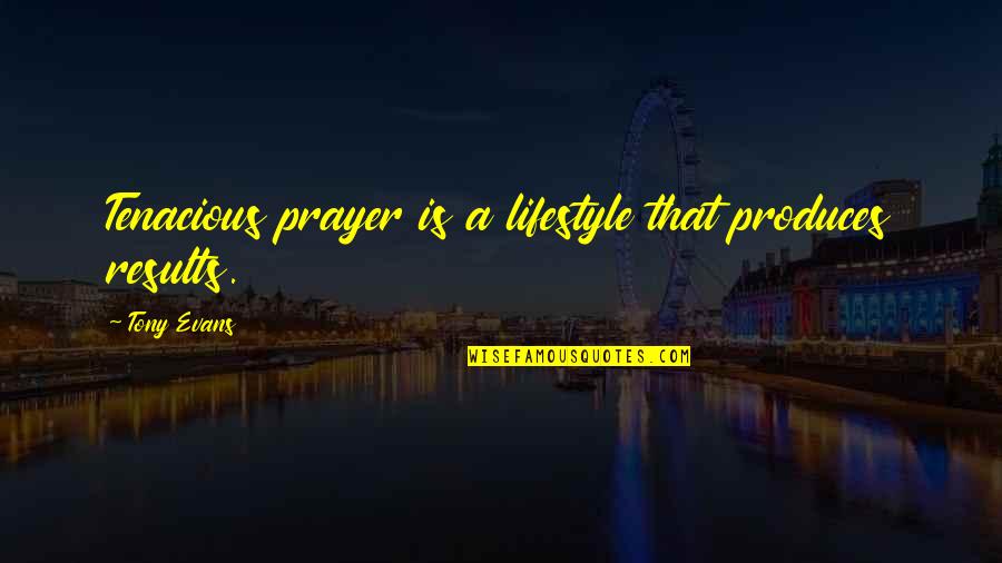 Tenacious Quotes By Tony Evans: Tenacious prayer is a lifestyle that produces results.