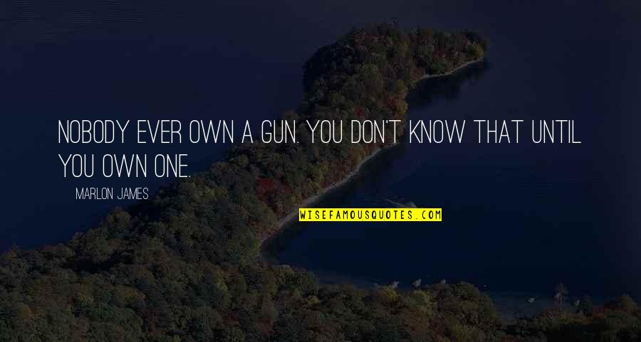Tenaciously Teal Quotes By Marlon James: Nobody ever own a gun. You don't know