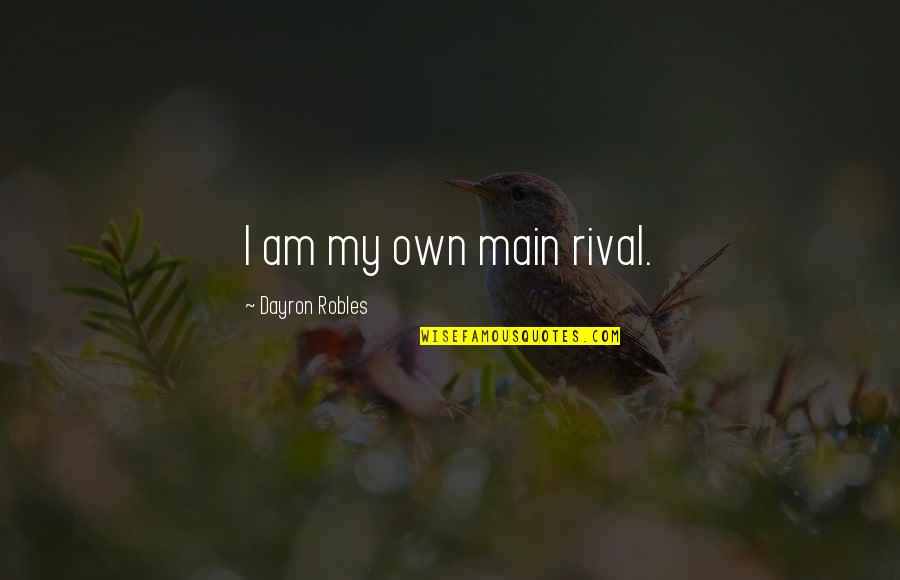 Tenaciousness Quotes By Dayron Robles: I am my own main rival.