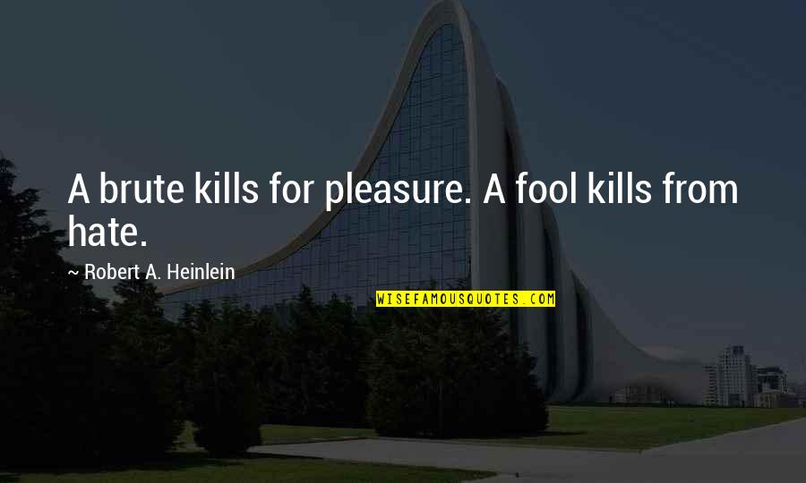 Tenacity Bible Quotes By Robert A. Heinlein: A brute kills for pleasure. A fool kills