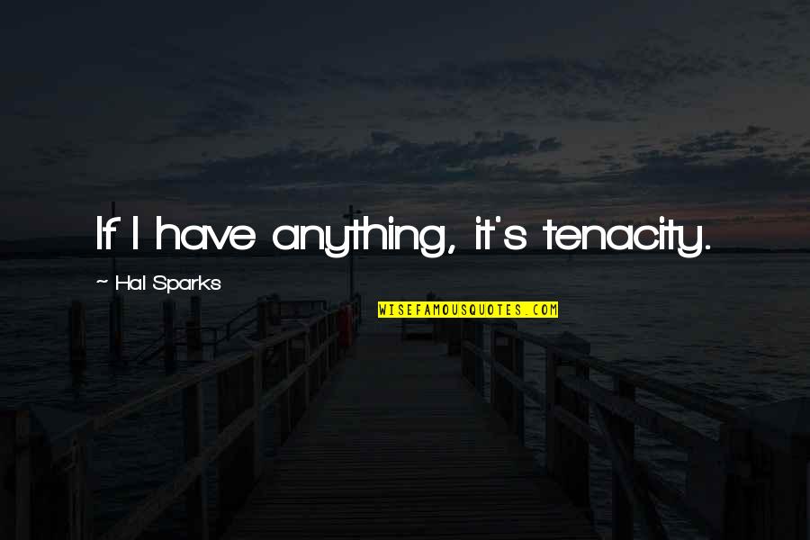 Tenacity Quotes By Hal Sparks: If I have anything, it's tenacity.