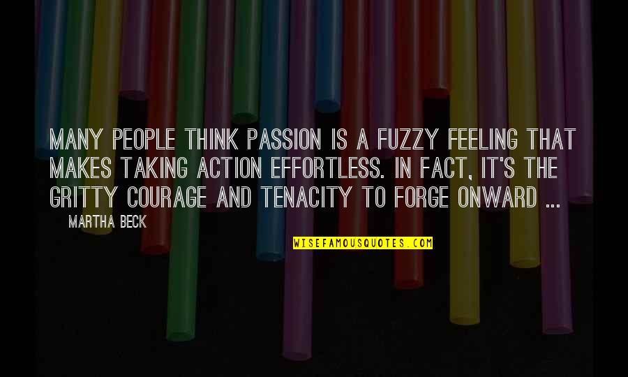 Tenacity Quotes By Martha Beck: Many people think passion is a fuzzy feeling