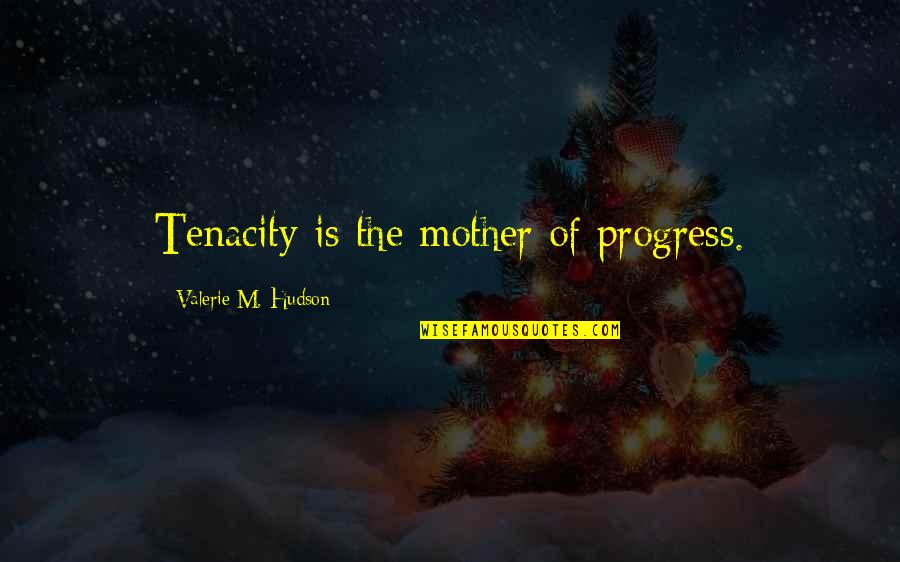 Tenacity Quotes By Valerie M. Hudson: Tenacity is the mother of progress.